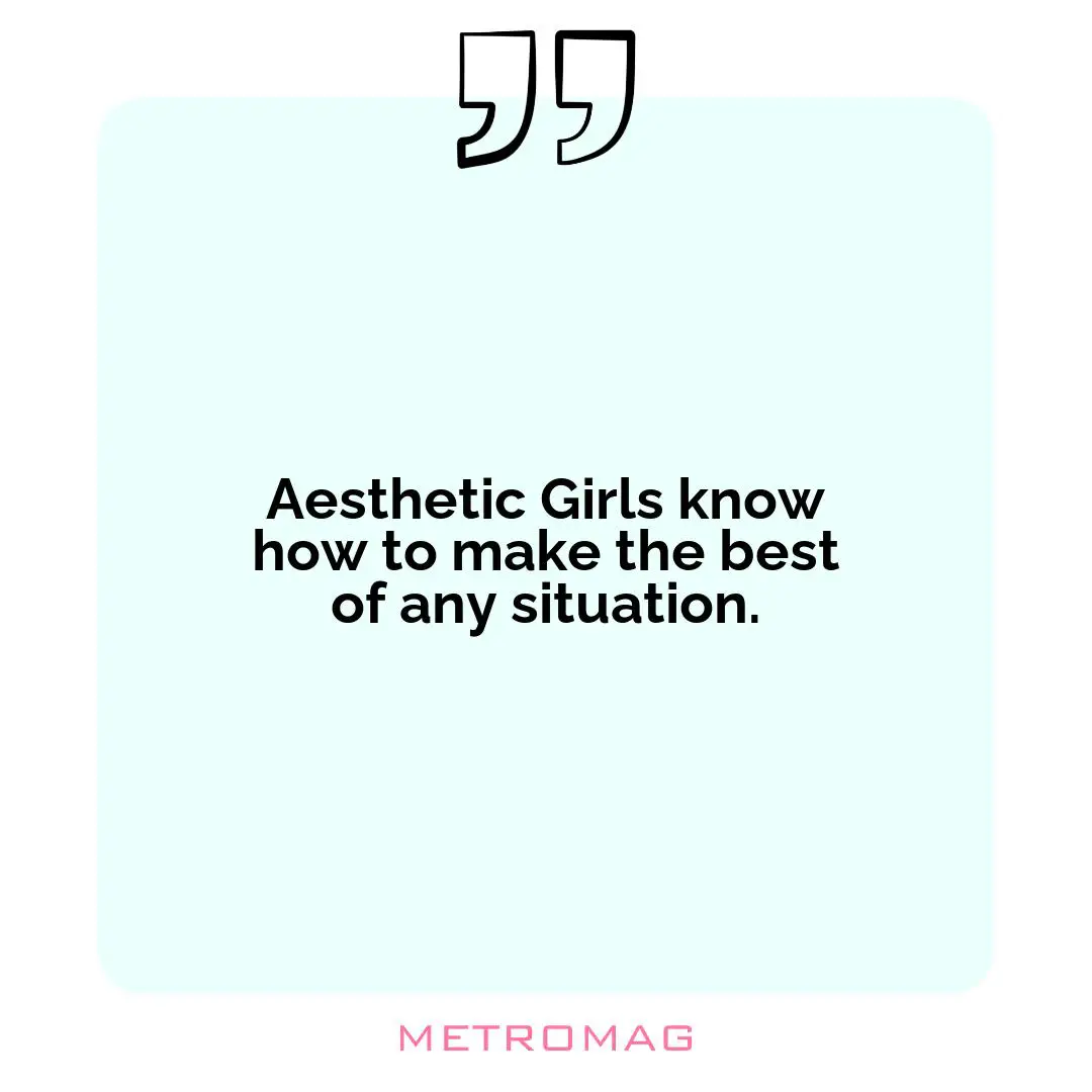 Aesthetic Girls know how to make the best of any situation.