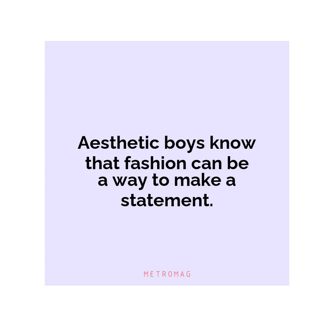 Aesthetic boys know that fashion can be a way to make a statement.