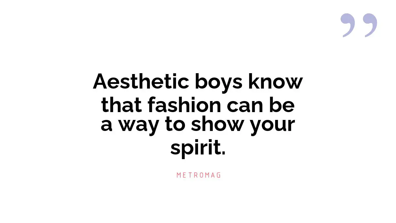 Aesthetic boys know that fashion can be a way to show your spirit.