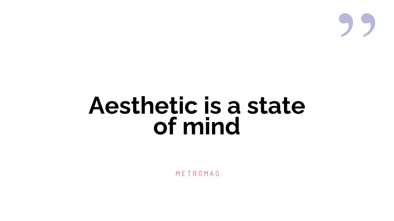 Aesthetic is a state of mind