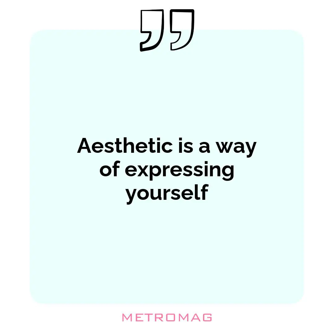 Aesthetic is a way of expressing yourself