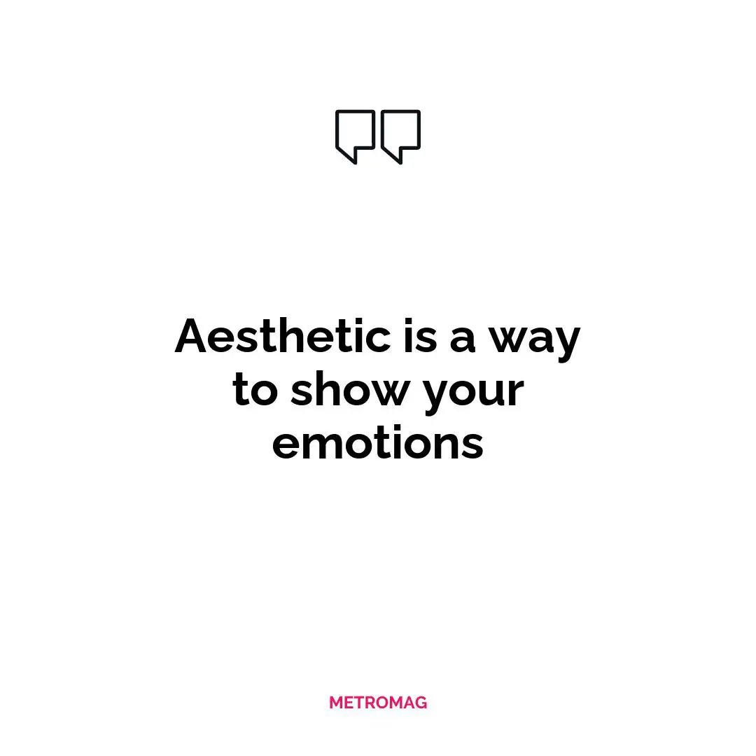 Aesthetic is a way to show your emotions