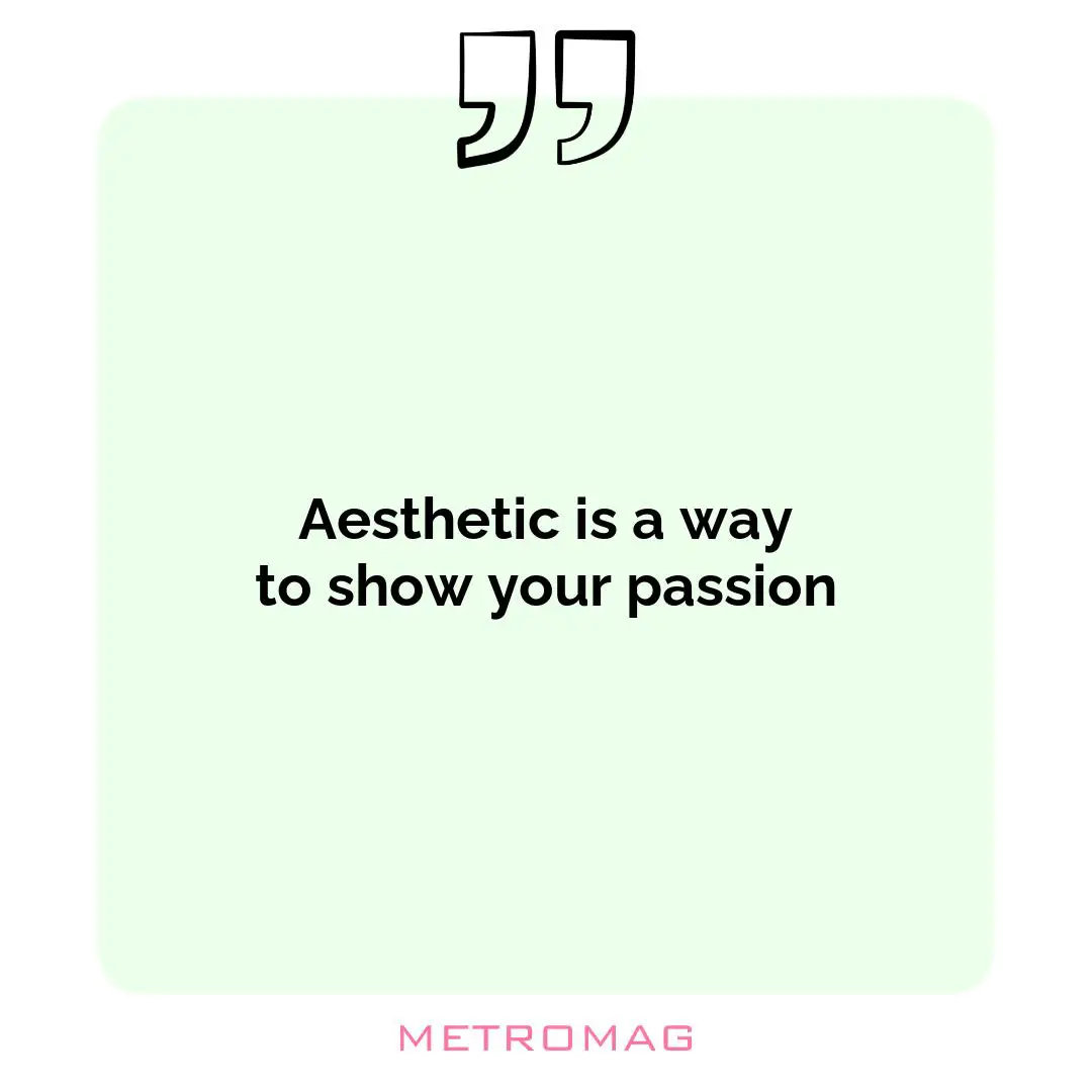 Aesthetic is a way to show your passion