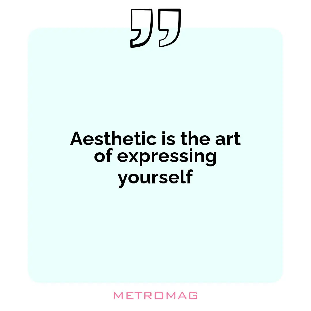 Aesthetic is the art of expressing yourself
