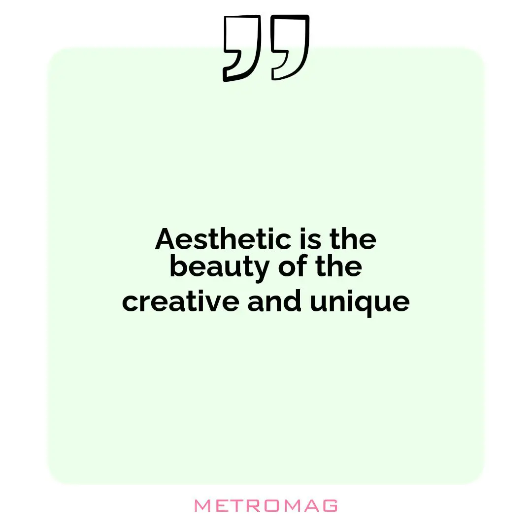 Aesthetic is the beauty of the creative and unique