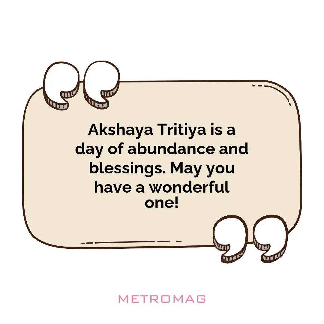 Akshaya Tritiya is a day of abundance and blessings. May you have a wonderful one!