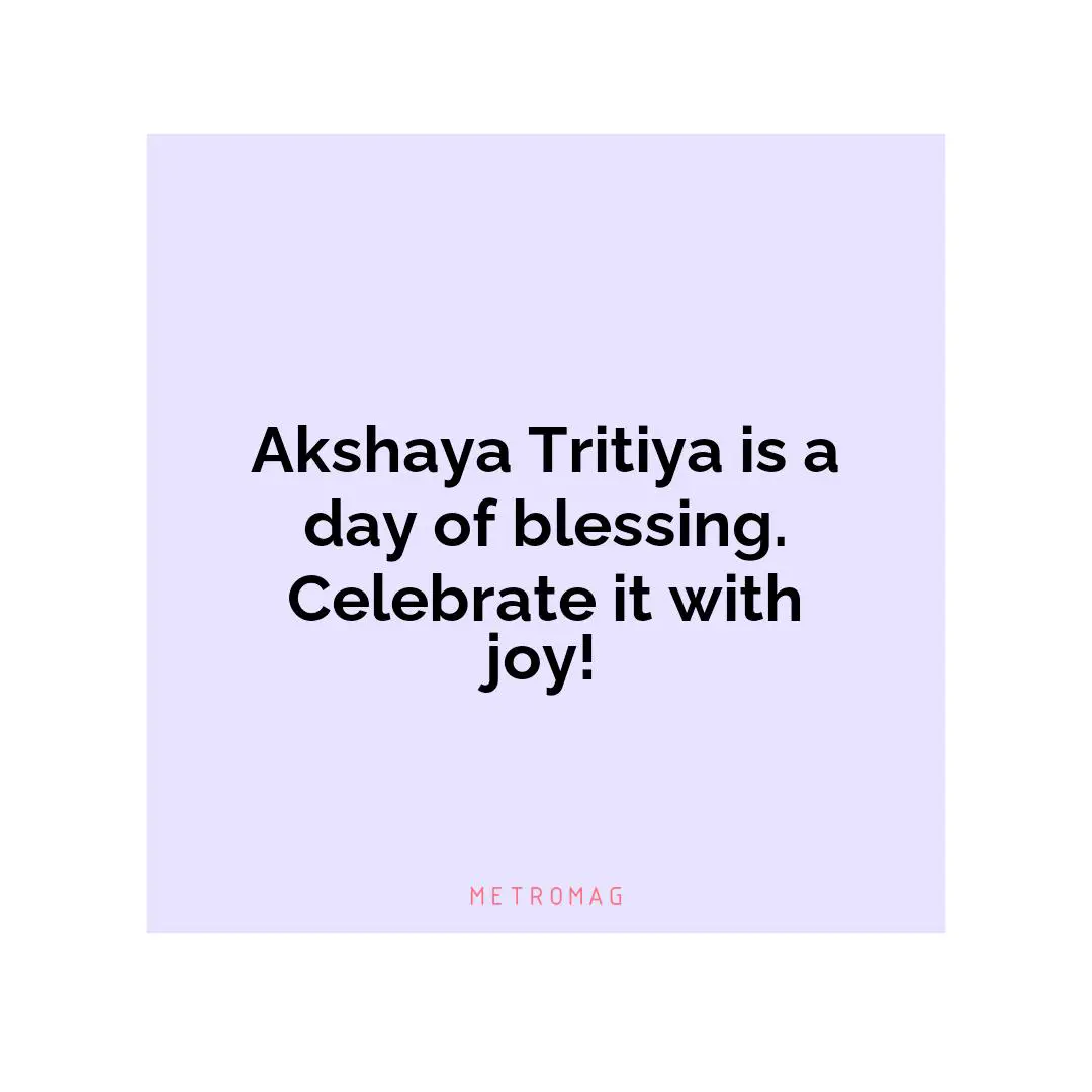 Akshaya Tritiya is a day of blessing. Celebrate it with joy!