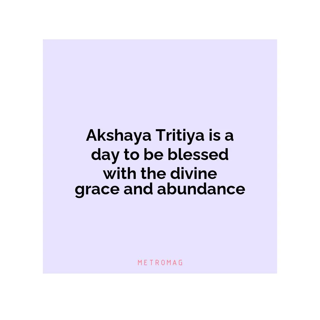 Akshaya Tritiya is a day to be blessed with the divine grace and abundance
