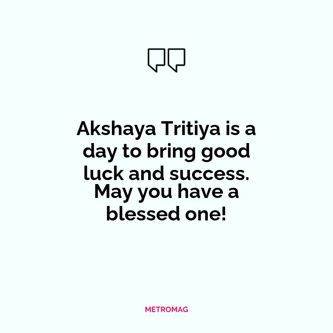 Akshaya Tritiya is a day to bring good luck and success. May you have a blessed one!