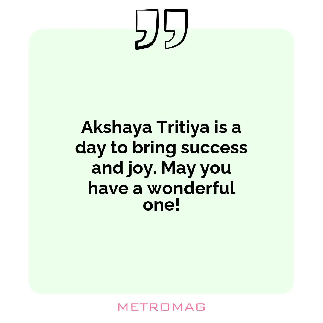 Akshaya Tritiya is a day to bring success and joy. May you have a wonderful one!