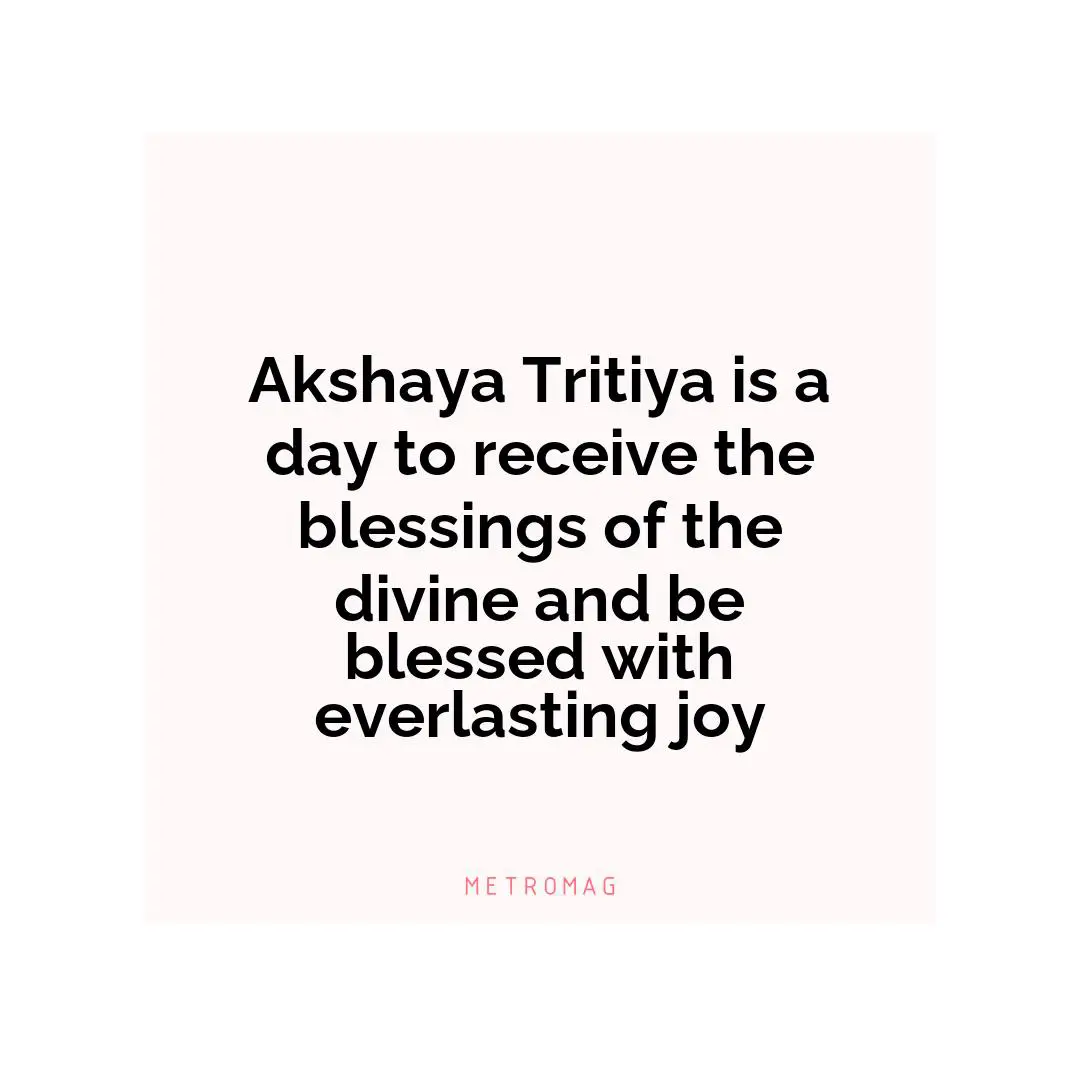 Akshaya Tritiya is a day to receive the blessings of the divine and be blessed with everlasting joy