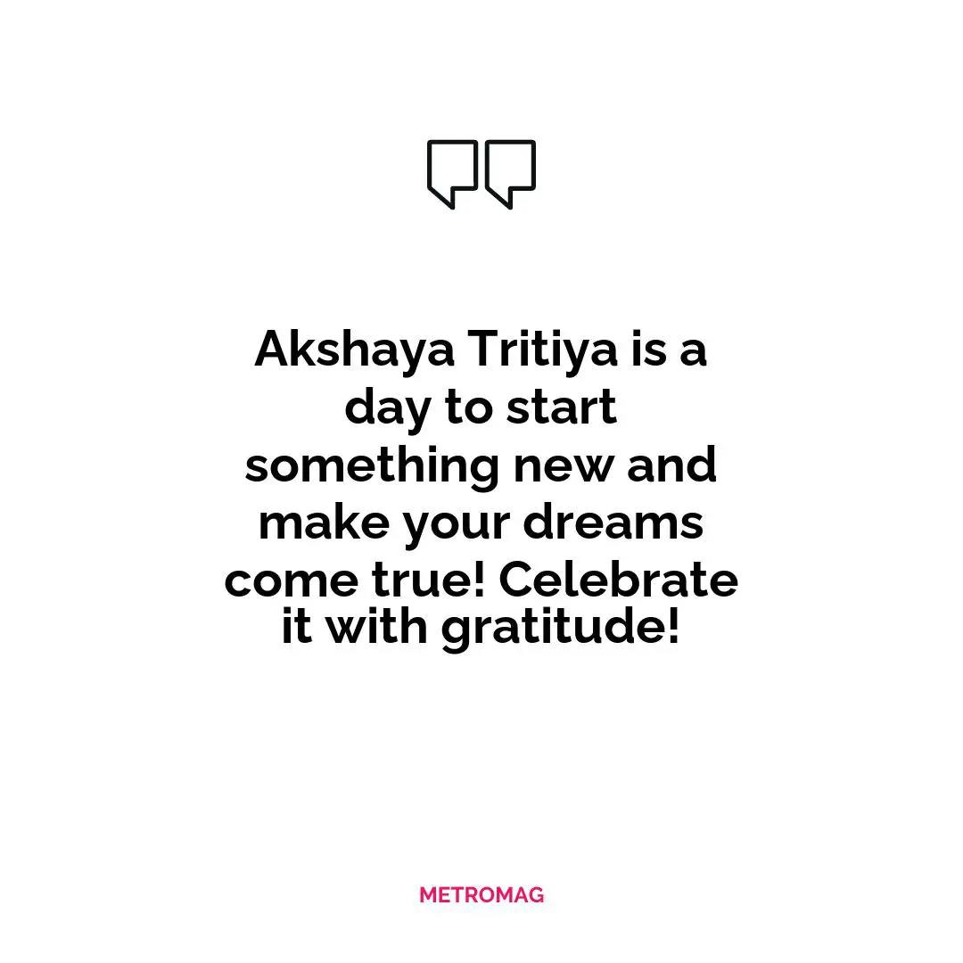 Akshaya Tritiya is a day to start something new and make your dreams come true! Celebrate it with gratitude!