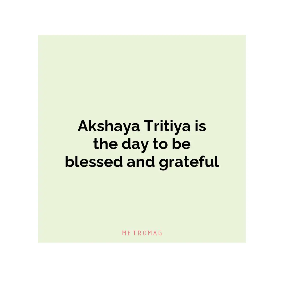 Akshaya Tritiya is the day to be blessed and grateful