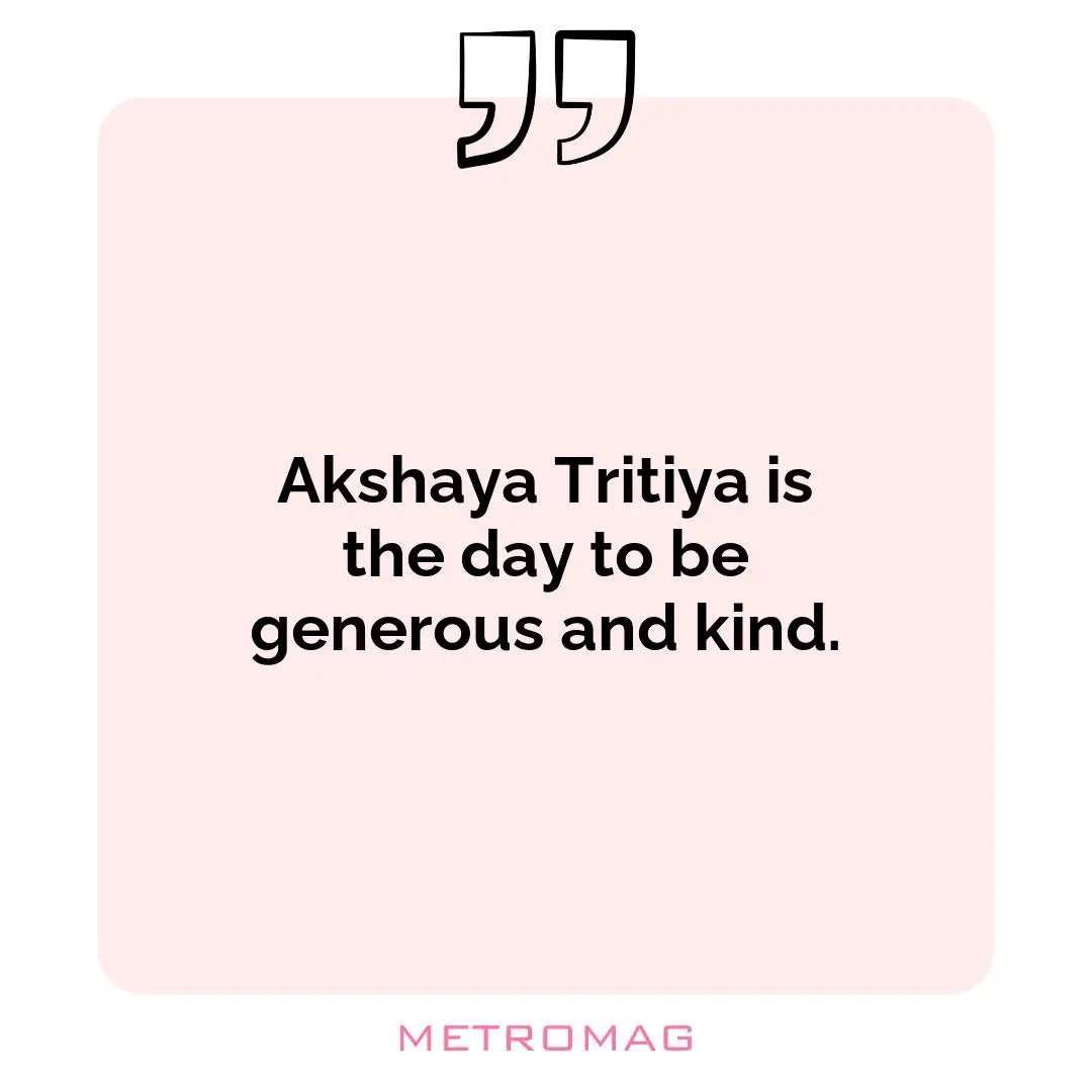 Akshaya Tritiya is the day to be generous and kind.