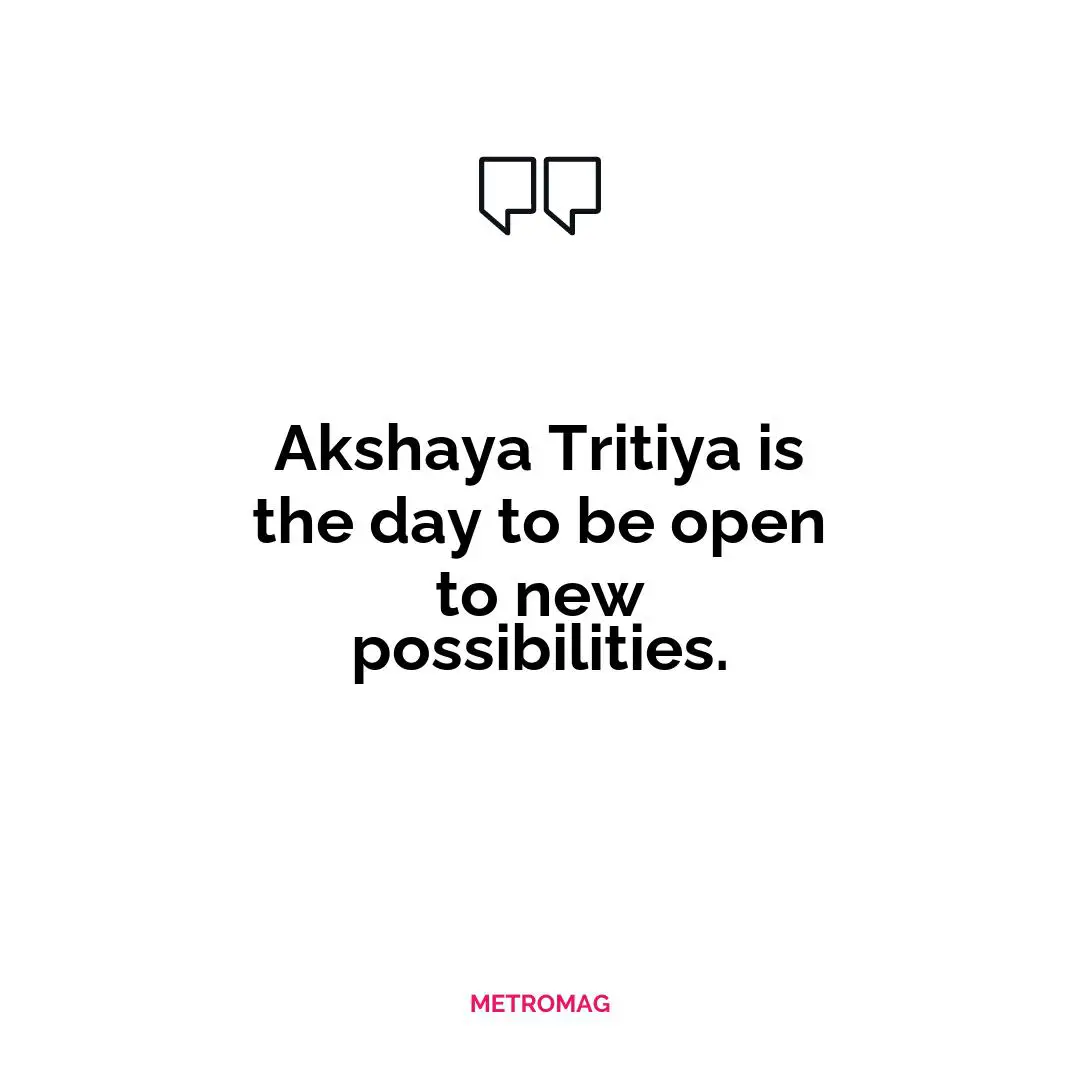 Akshaya Tritiya is the day to be open to new possibilities.