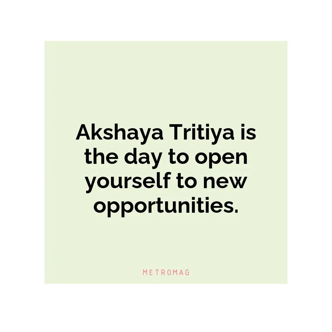 Akshaya Tritiya is the day to open yourself to new opportunities.