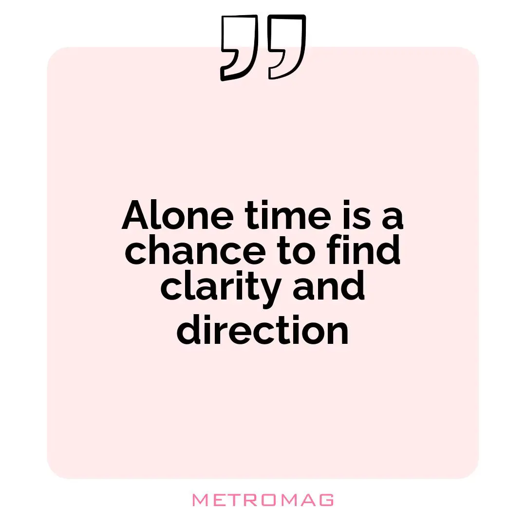 Alone time is a chance to find clarity and direction