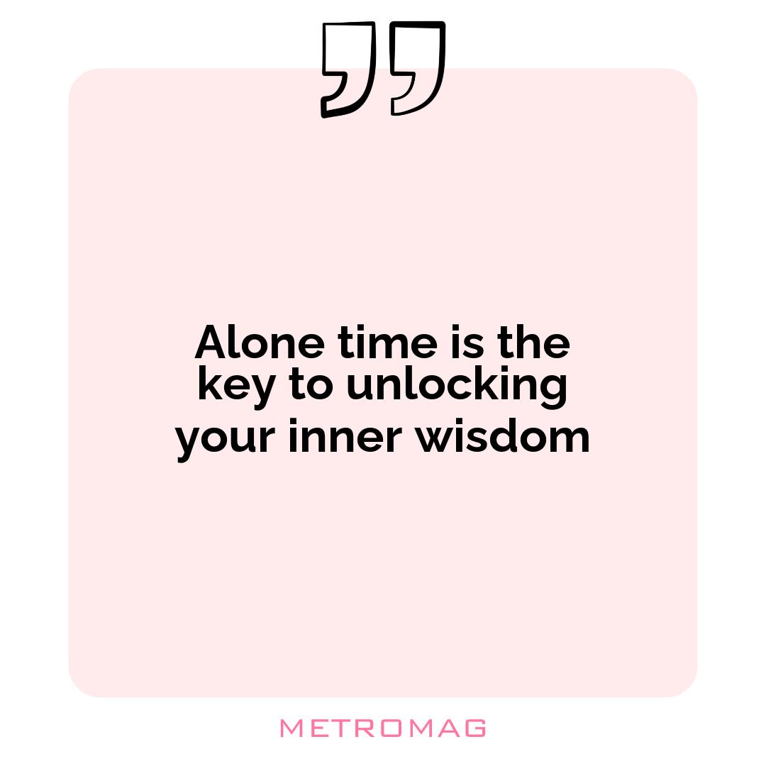 Alone time is the key to unlocking your inner wisdom