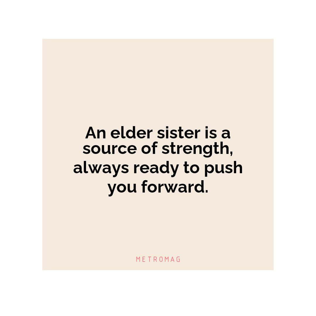 An elder sister is a source of strength, always ready to push you forward.