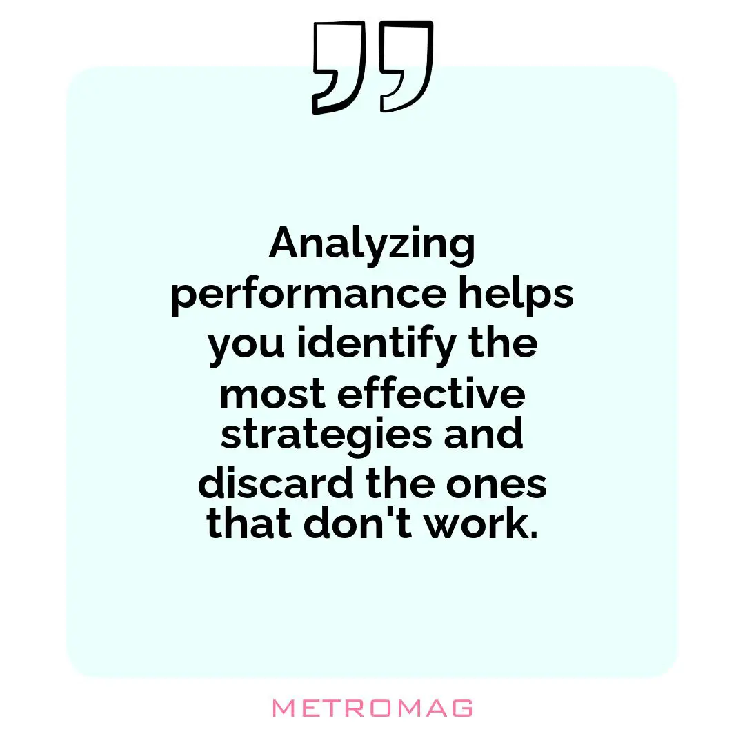 Analyzing performance helps you identify the most effective strategies and discard the ones that don't work.