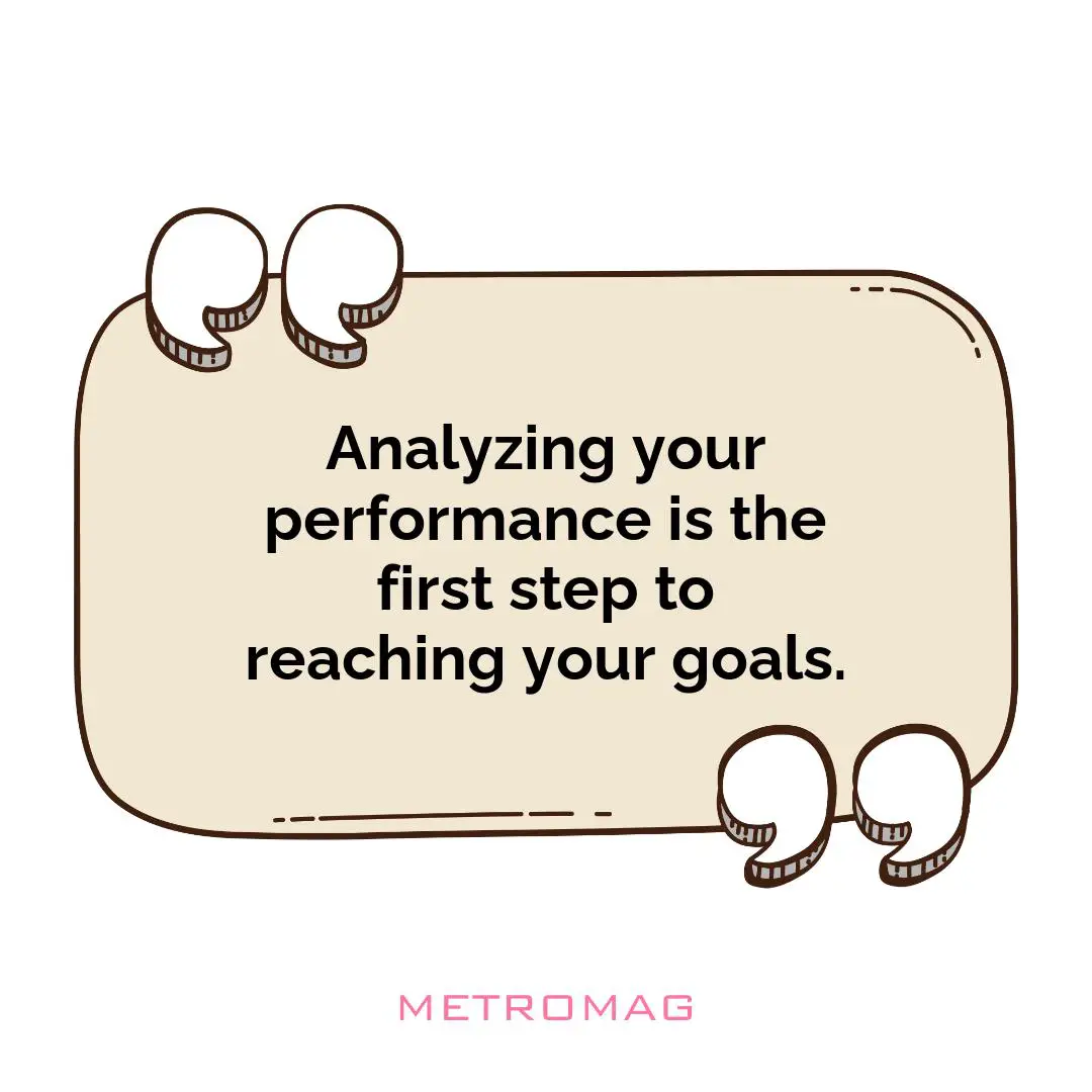 Analyzing your performance is the first step to reaching your goals.