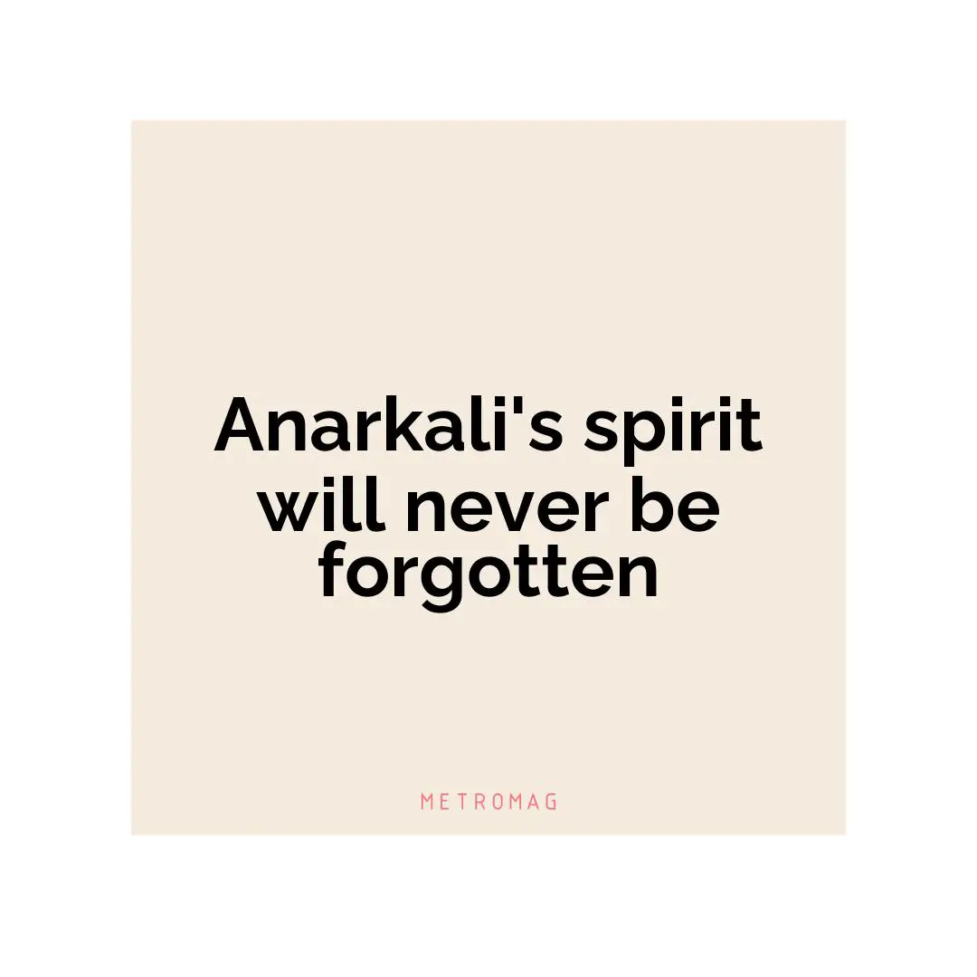 Anarkali's spirit will never be forgotten