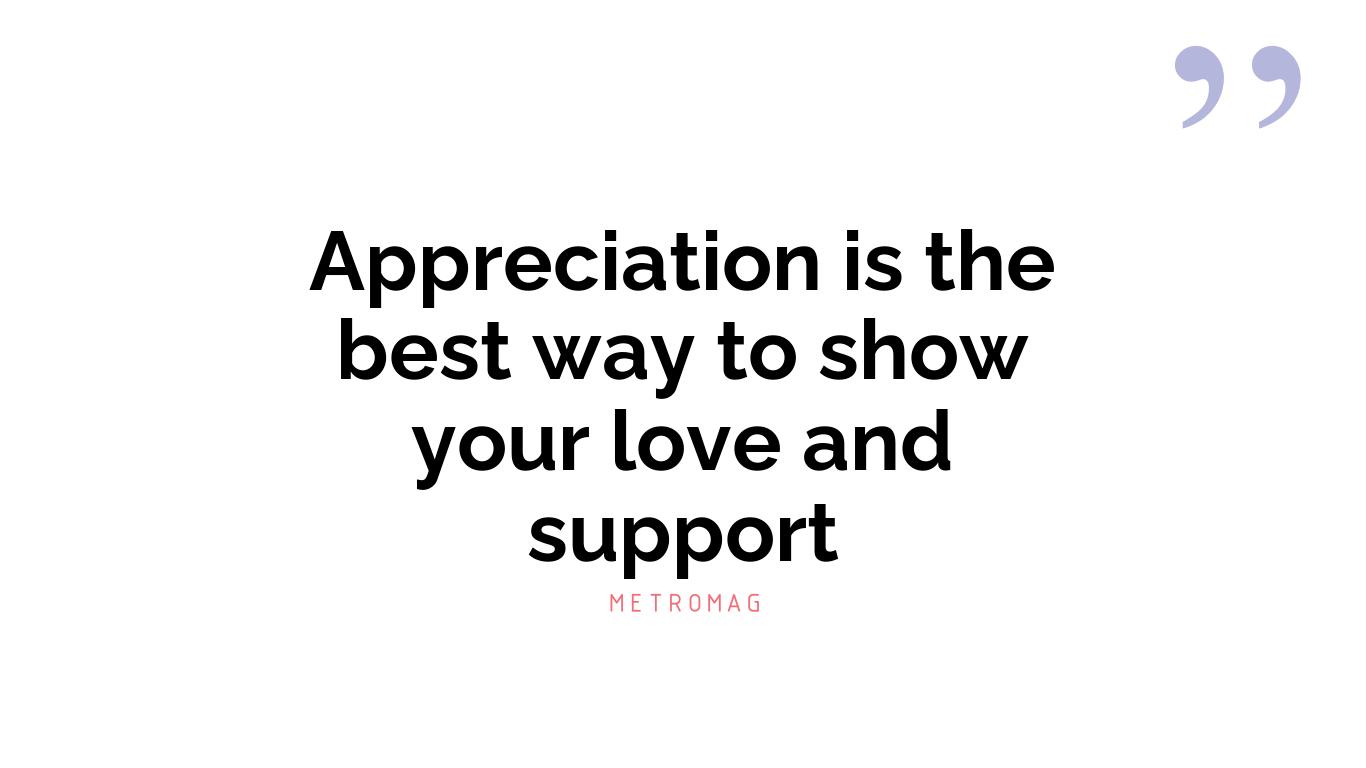 Appreciation is the best way to show your love and support