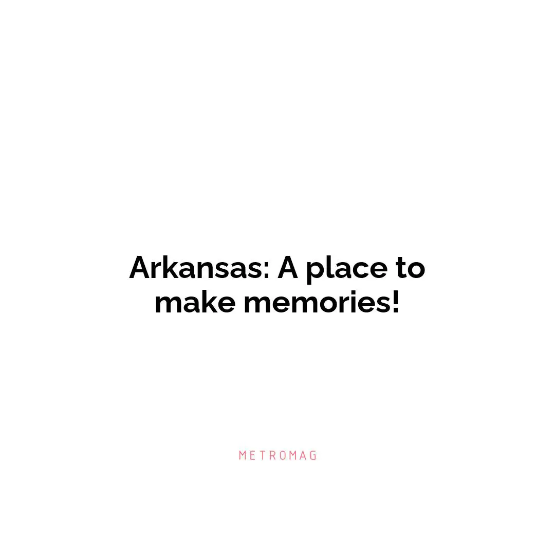 Arkansas: A place to make memories!