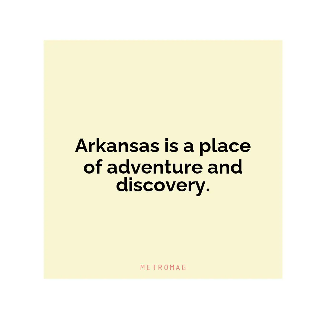 Arkansas is a place of adventure and discovery.