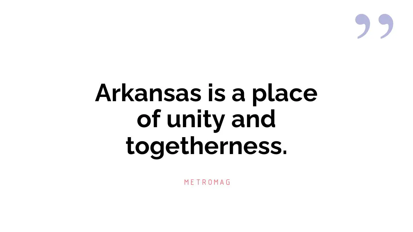 Arkansas is a place of unity and togetherness.