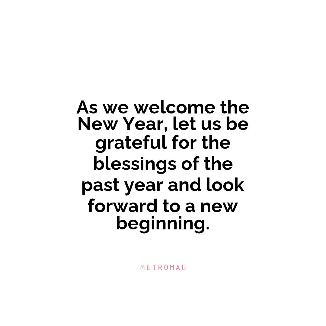 As we welcome the New Year, let us be grateful for the blessings of the past year and look forward to a new beginning.