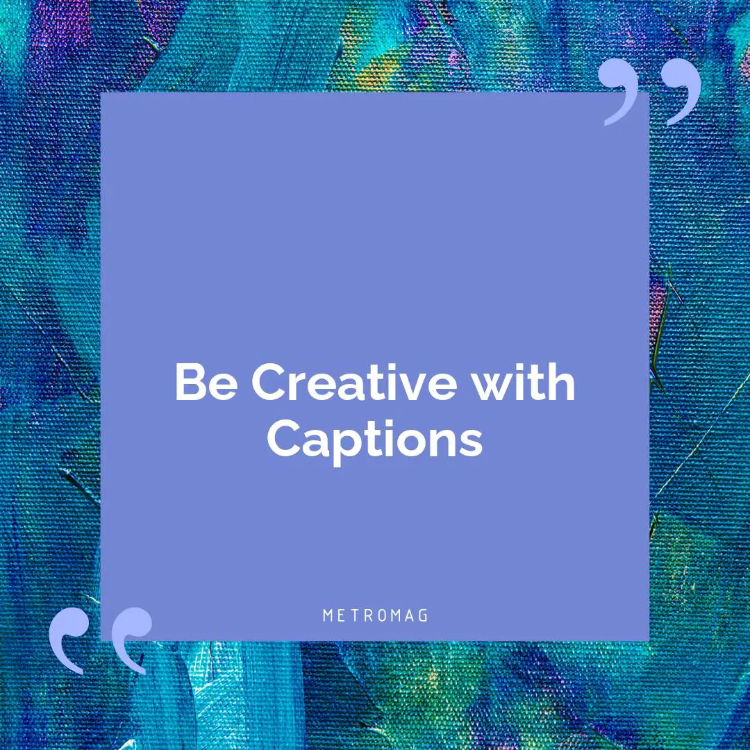 Be Creative with Captions