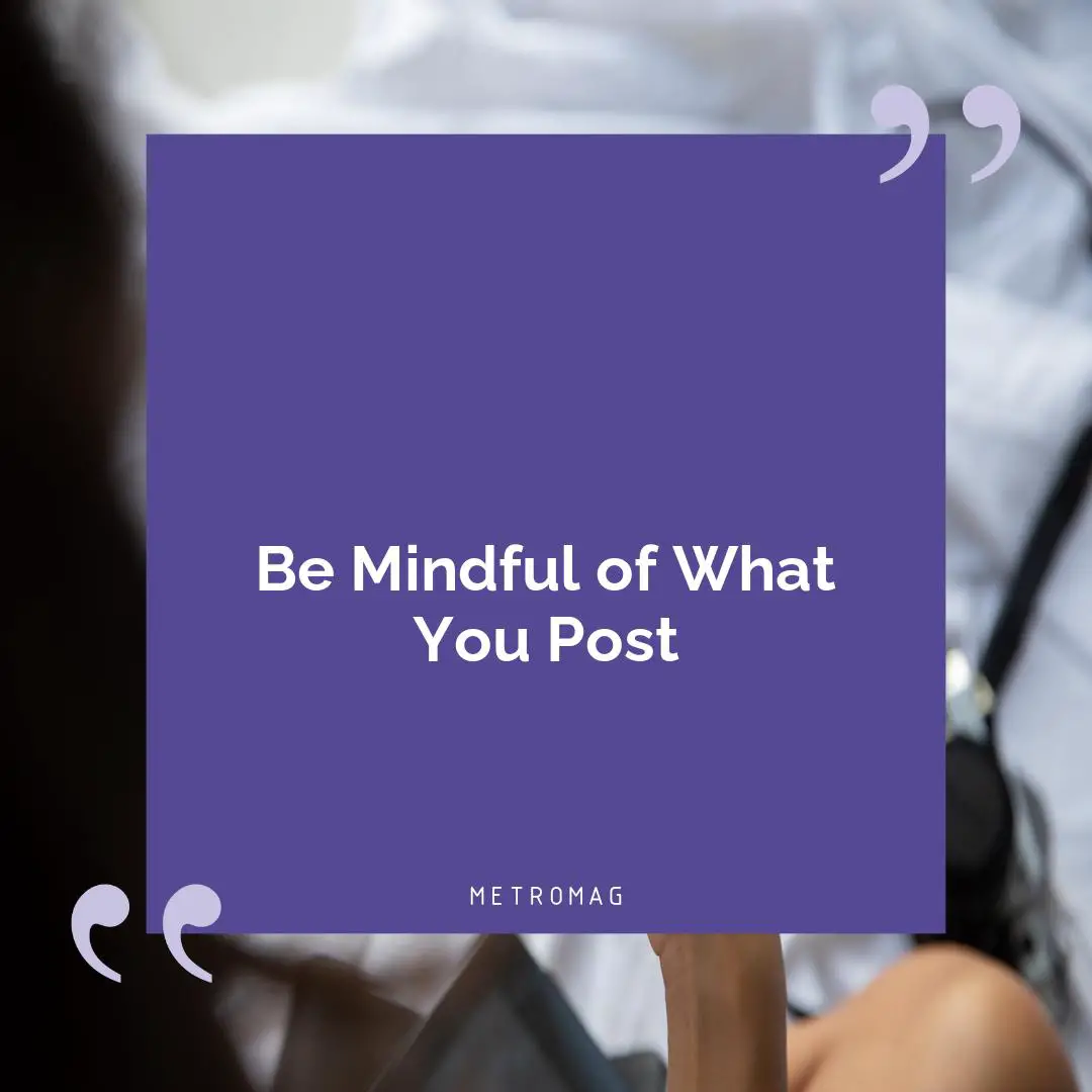 Be Mindful of What You Post
