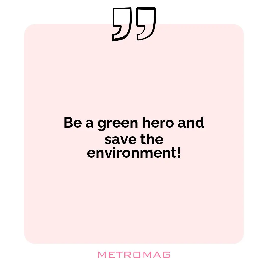 Be a green hero and save the environment!