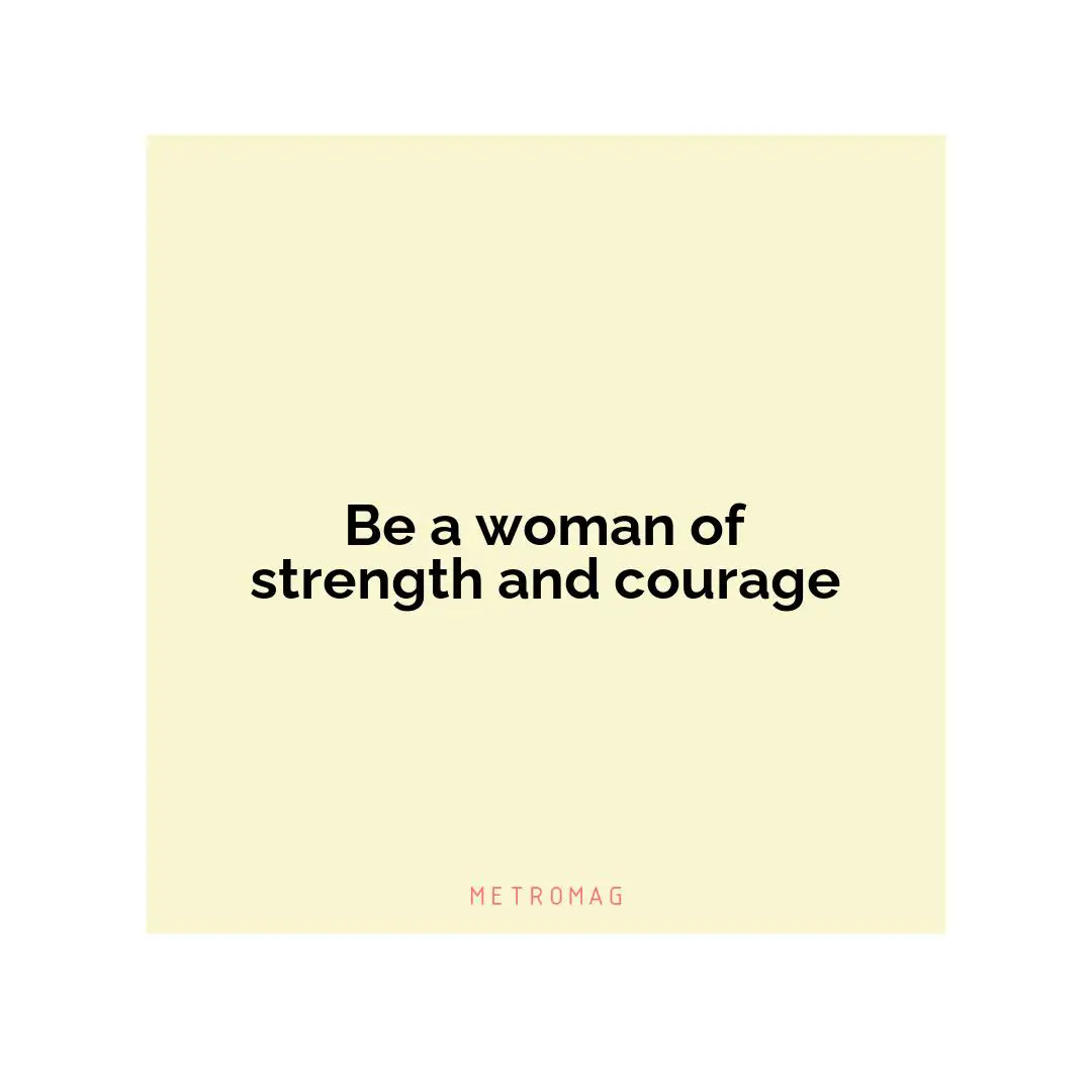 Be a woman of strength and courage