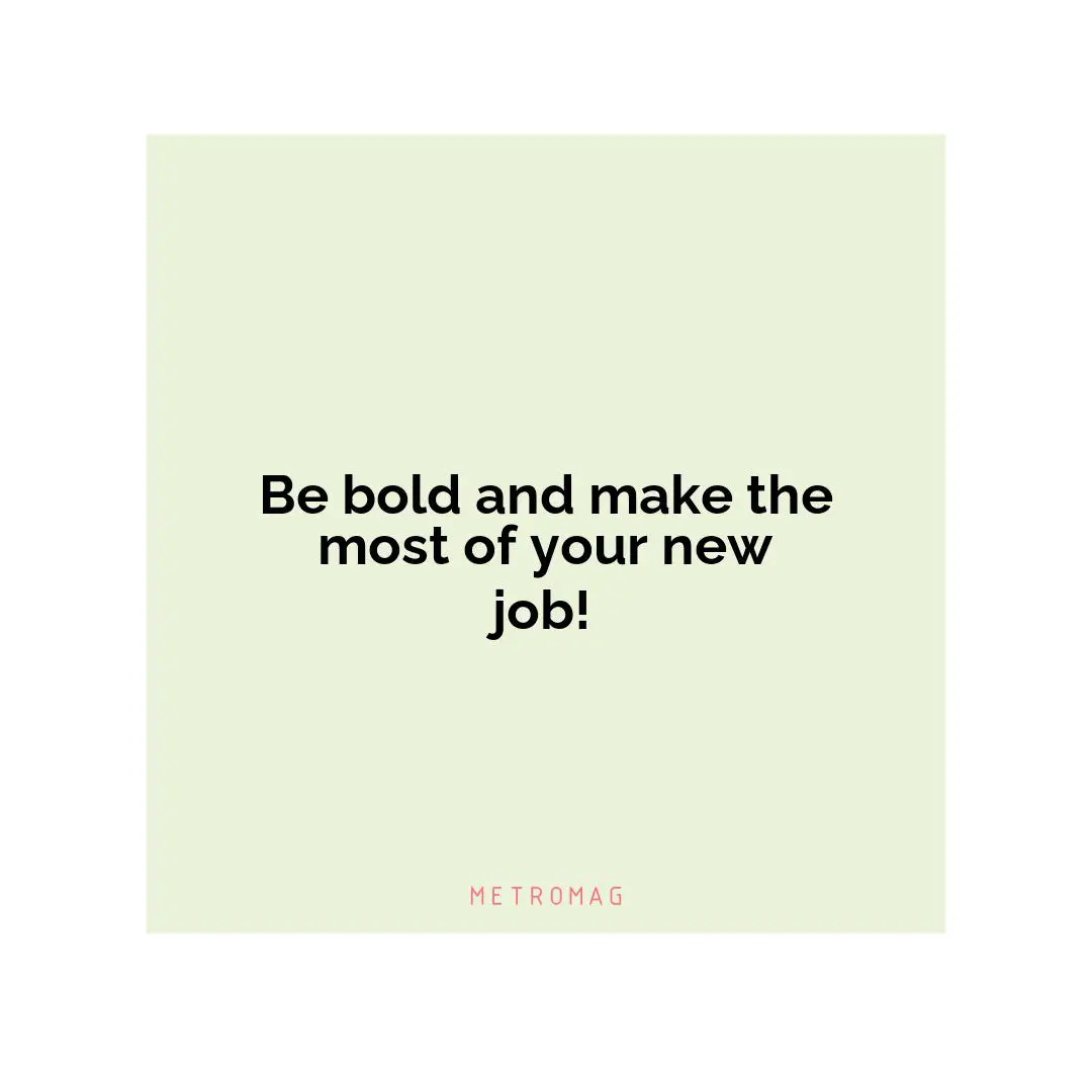 Be bold and make the most of your new job!