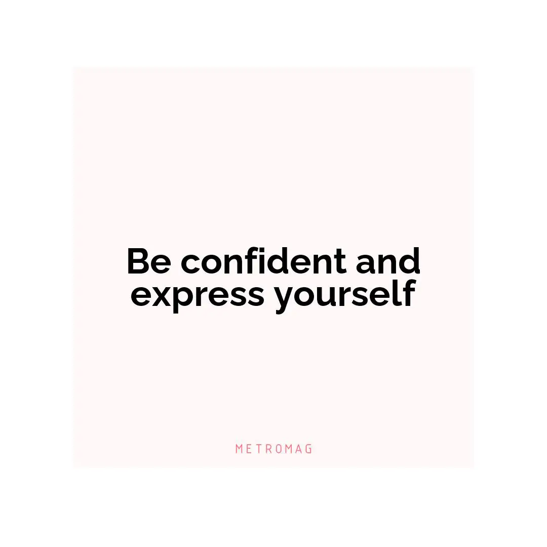 Be confident and express yourself