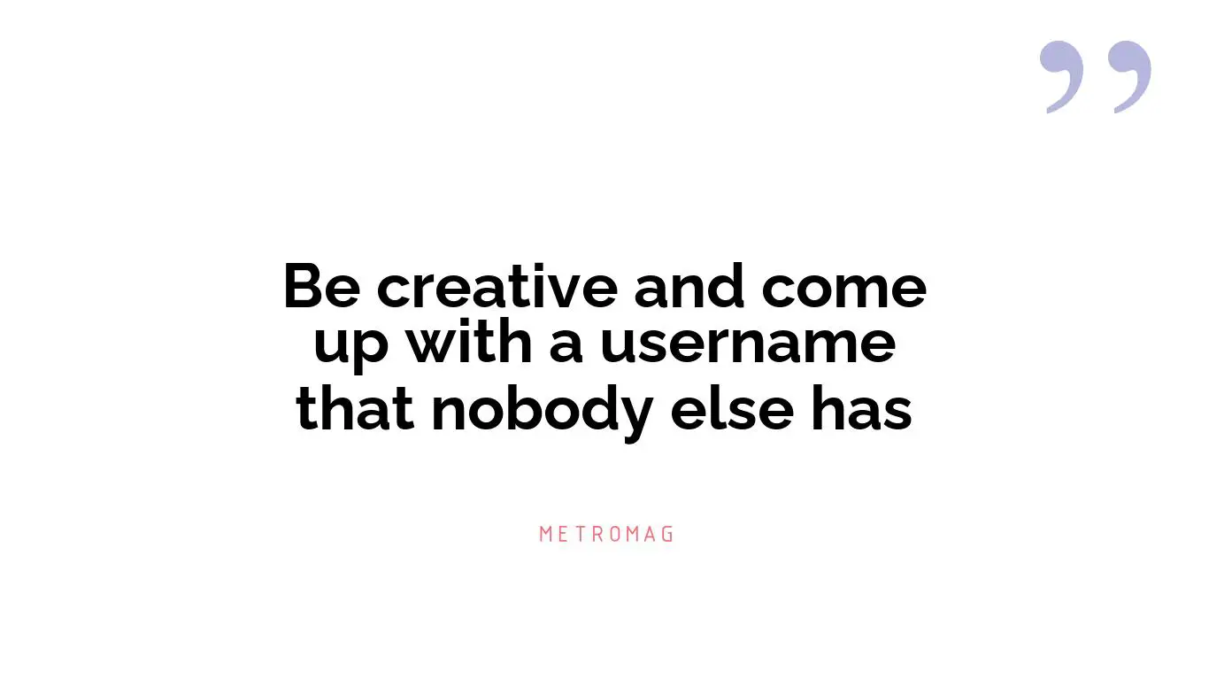 Be creative and come up with a username that nobody else has
