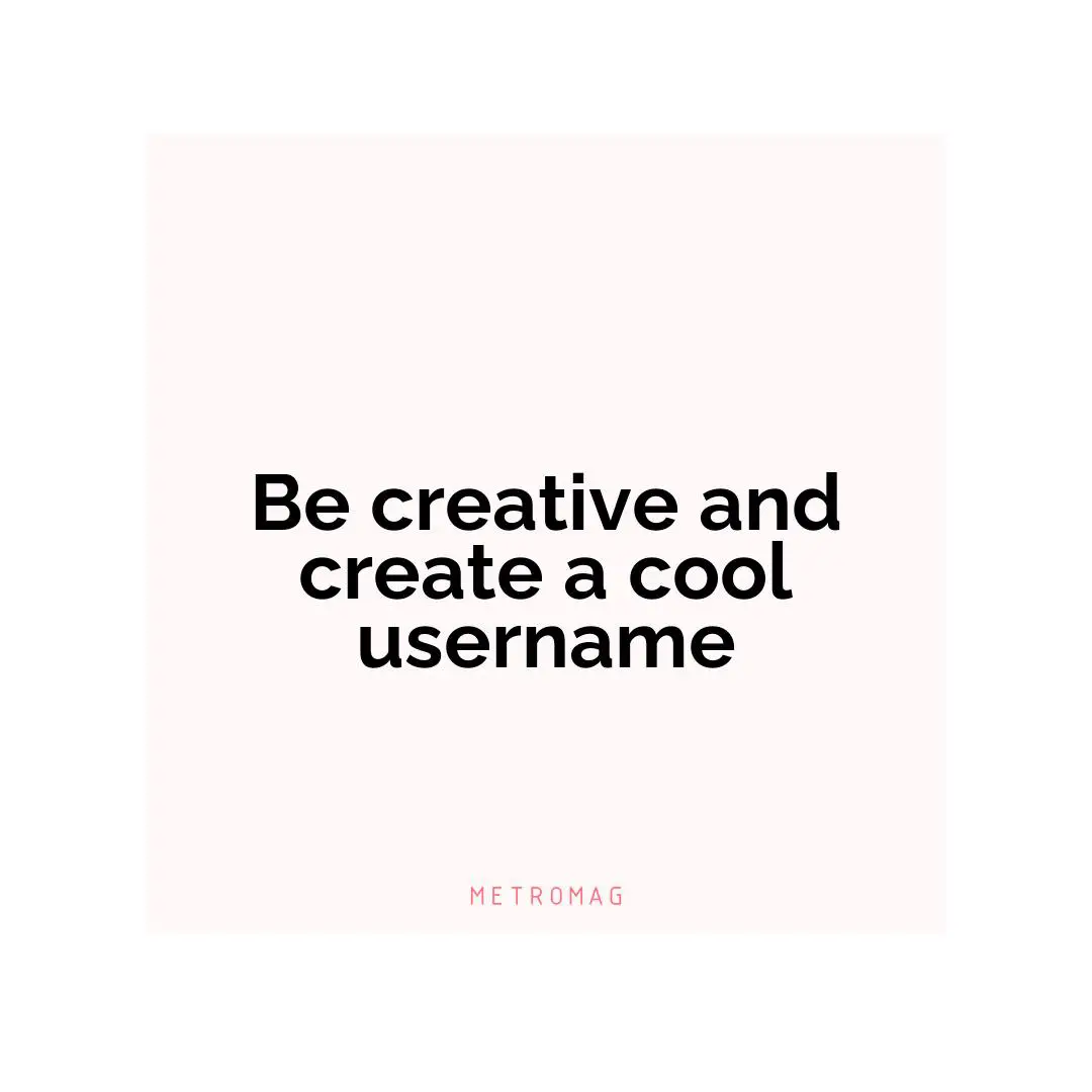 Be creative and create a cool username