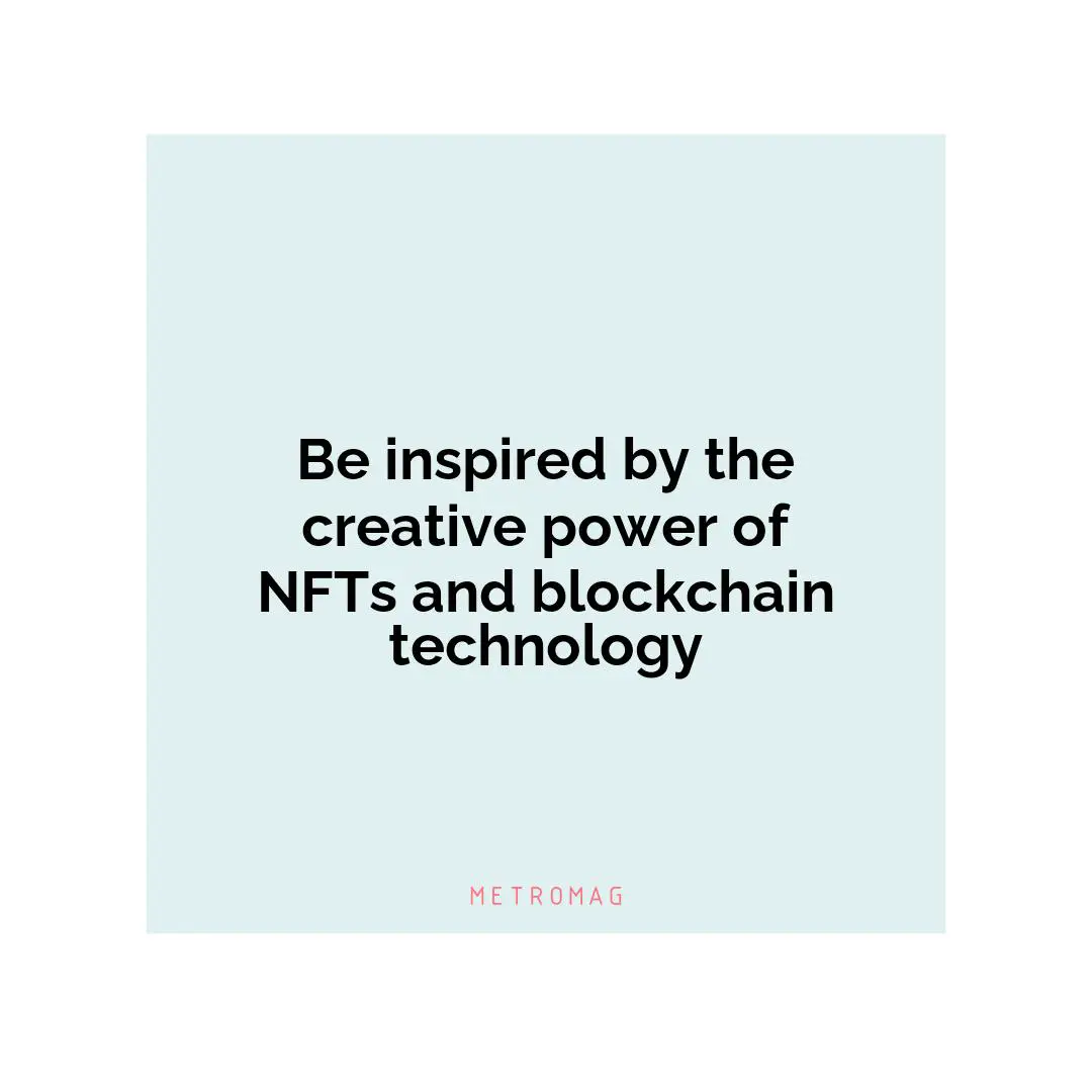 Be inspired by the creative power of NFTs and blockchain technology