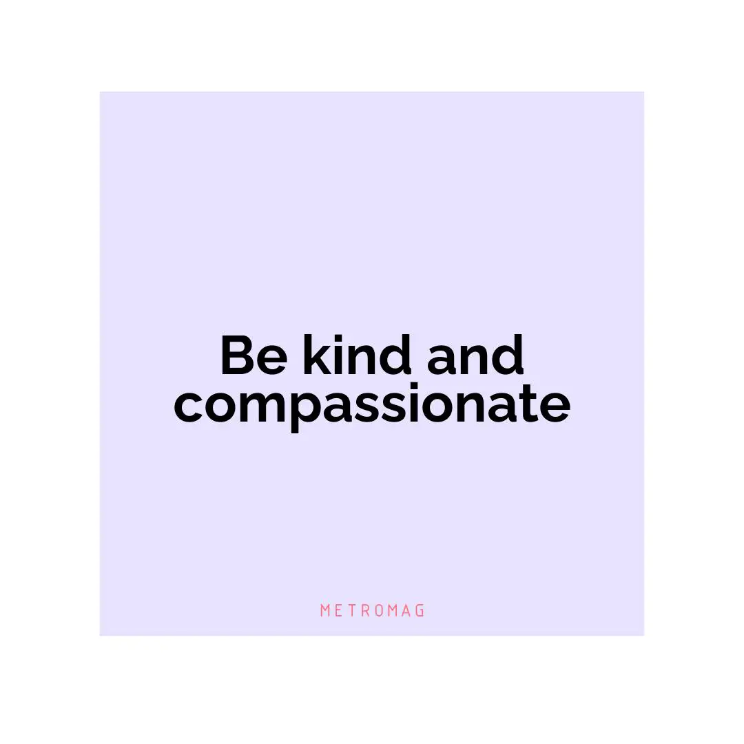 Be kind and compassionate
