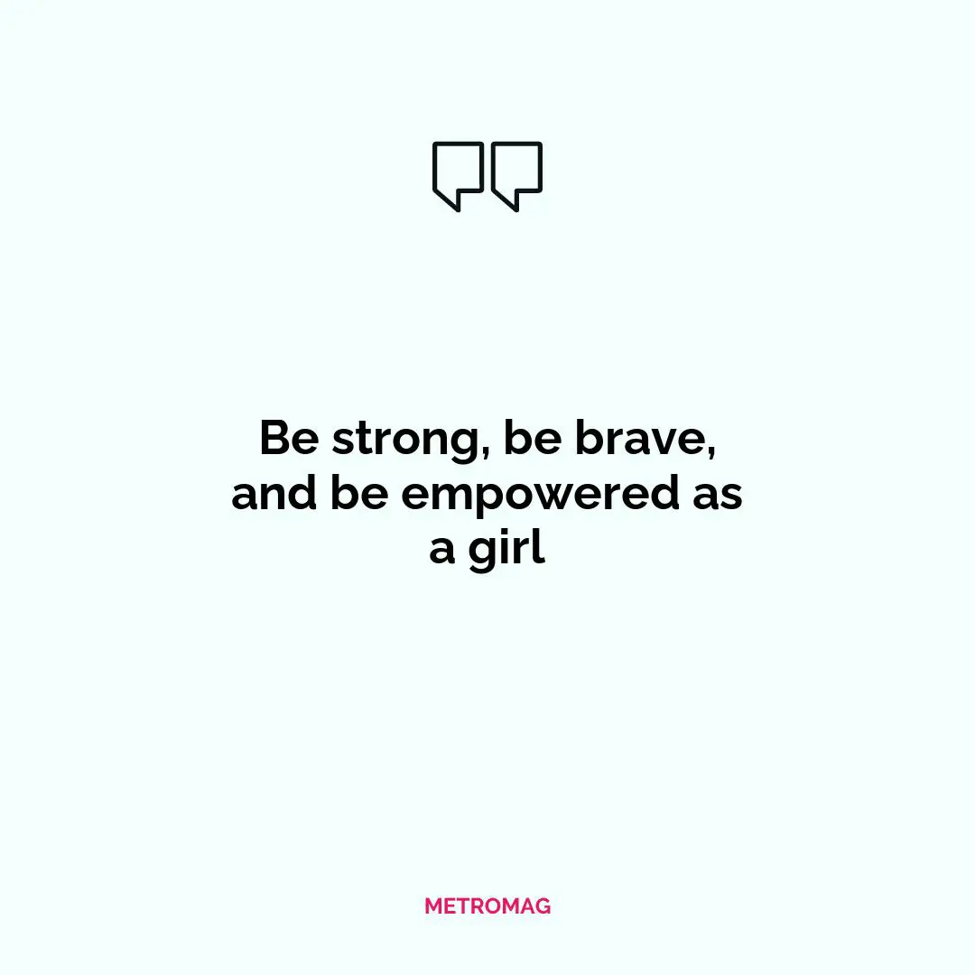 Be strong, be brave, and be empowered as a girl