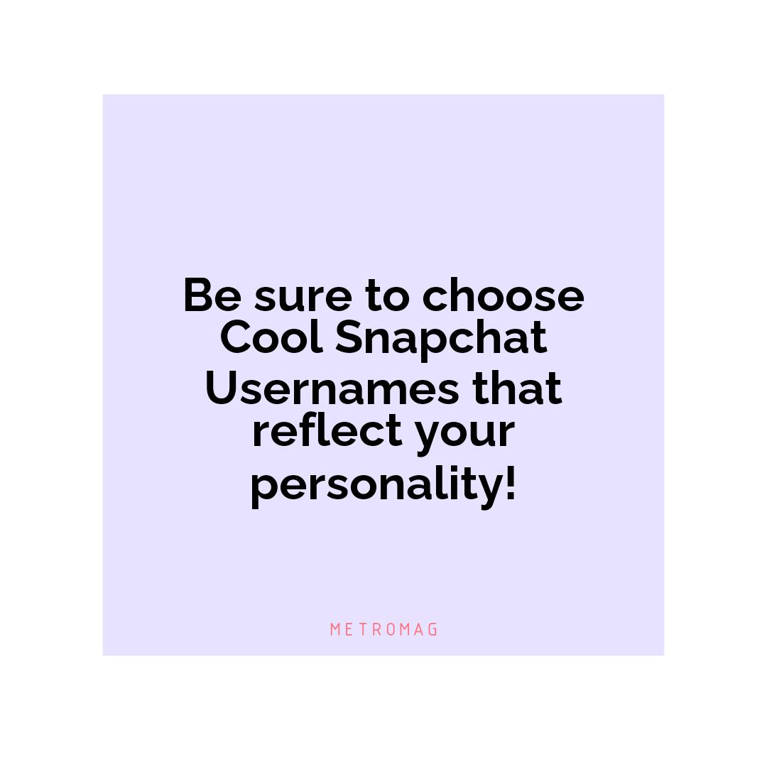Be sure to choose Cool Snapchat Usernames that reflect your personality!