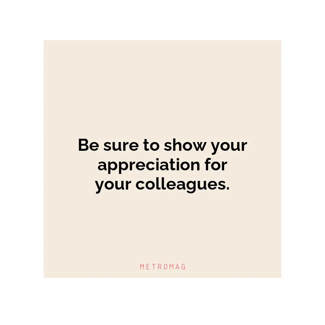Be sure to show your appreciation for your colleagues.