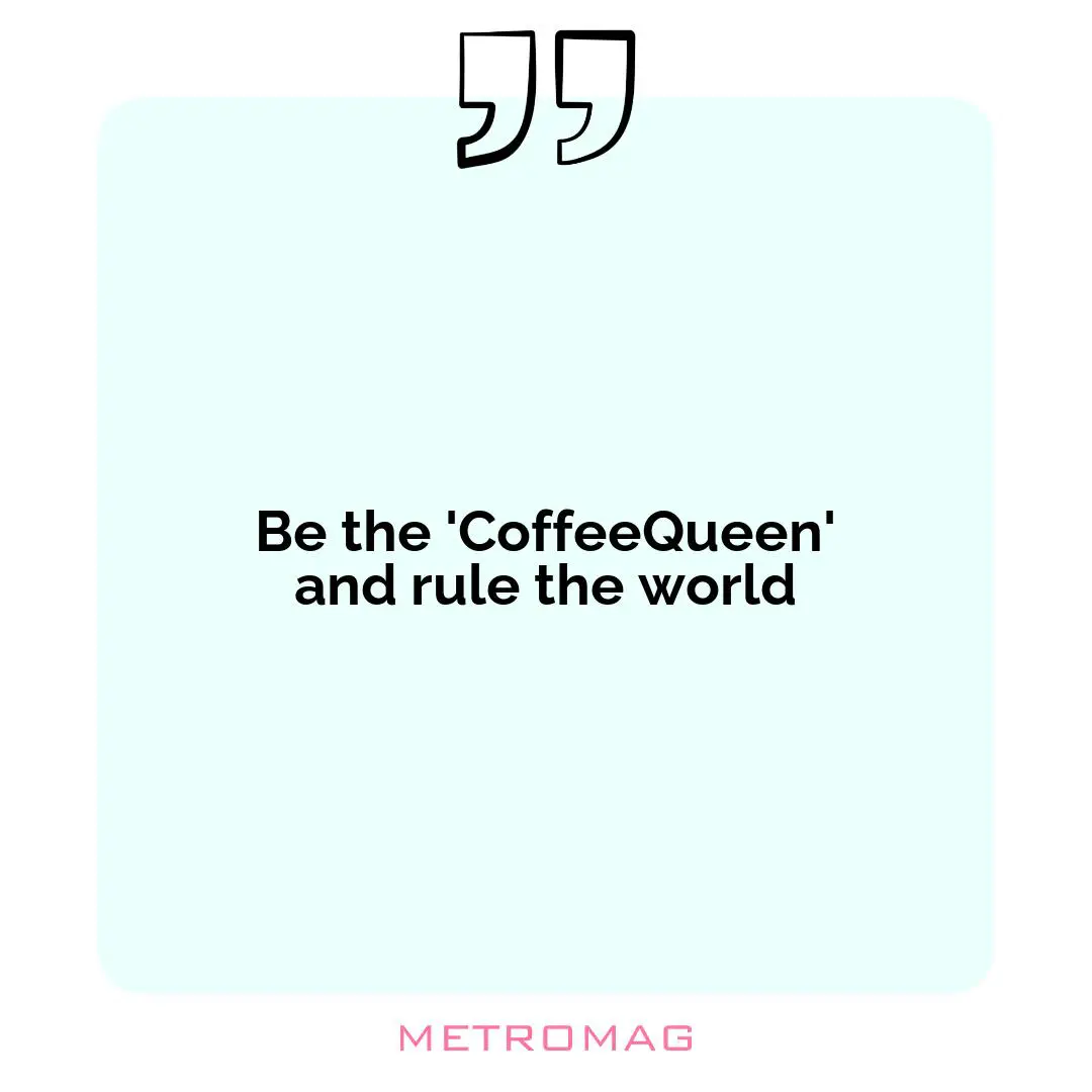 Be the 'CoffeeQueen' and rule the world