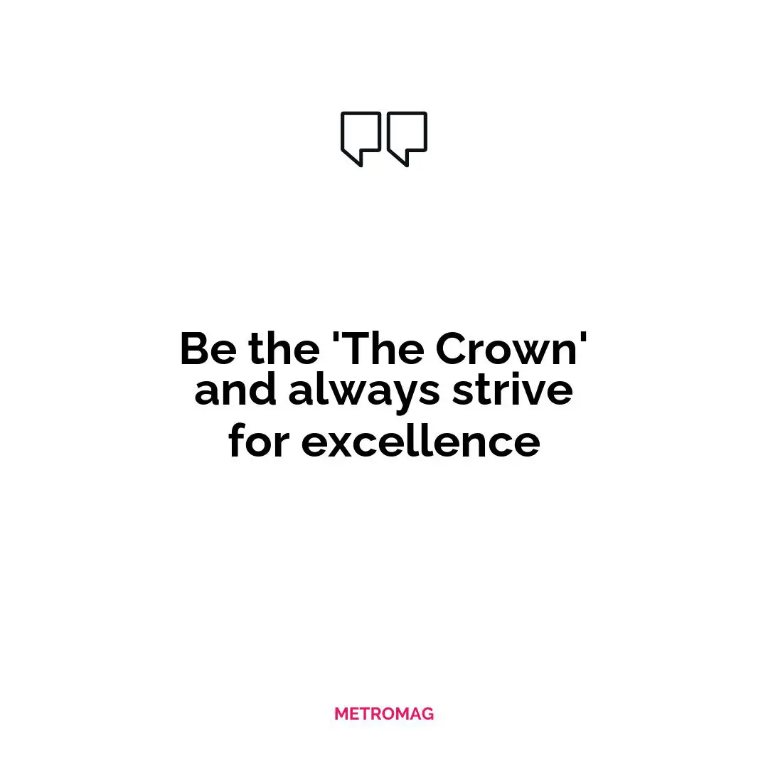 Be the 'The Crown' and always strive for excellence