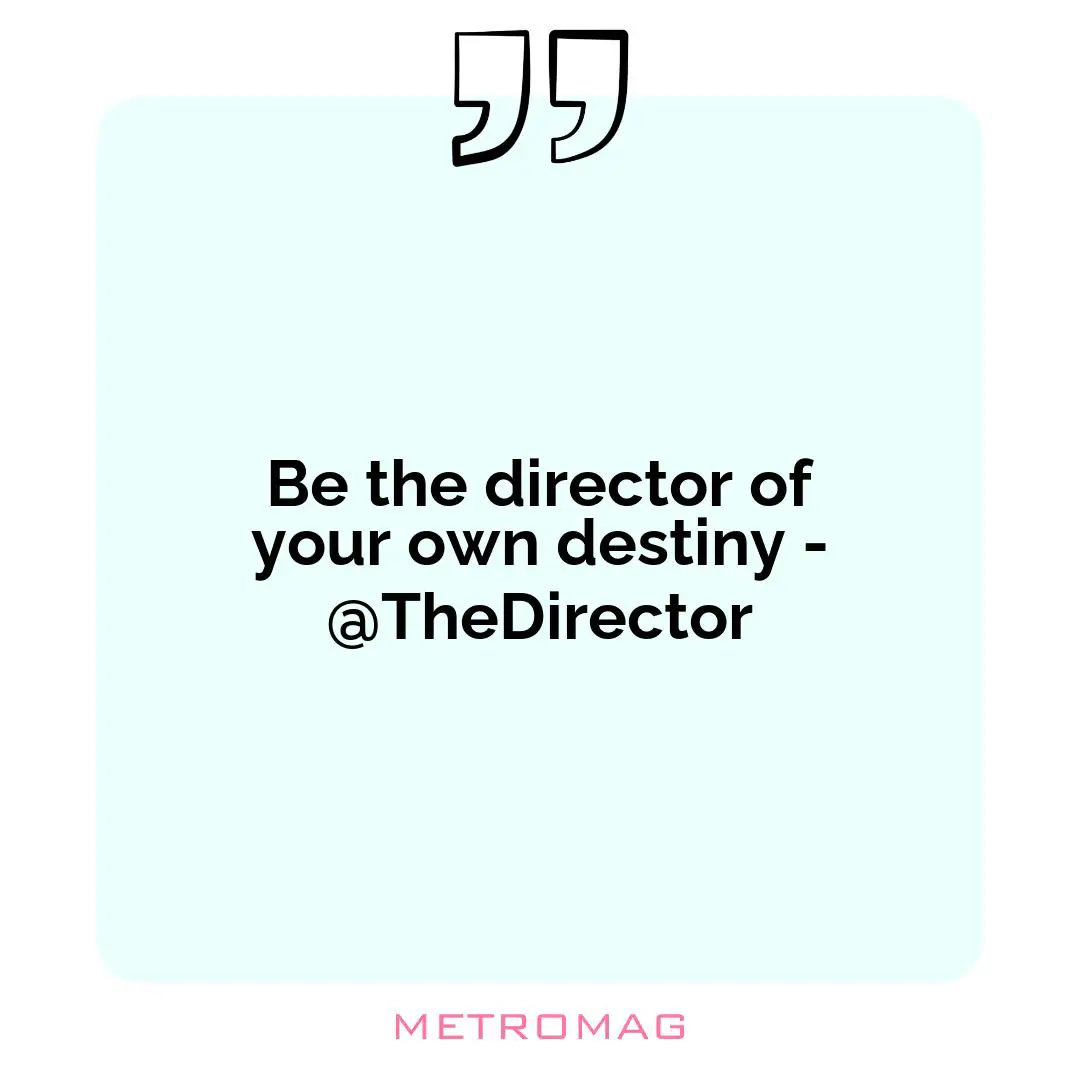 Be the director of your own destiny - @TheDirector