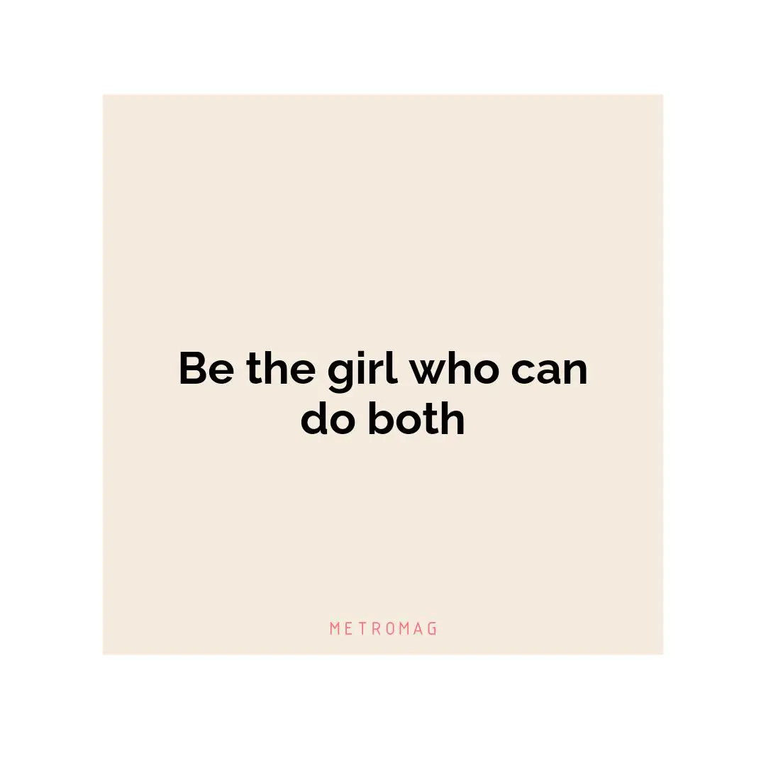 Be the girl who can do both
