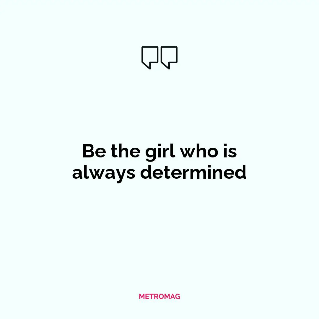 Be the girl who is always determined