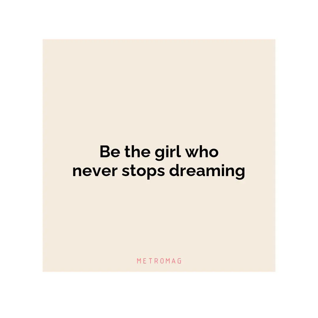 Be the girl who never stops dreaming